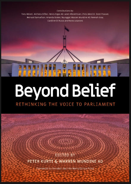 Beyond Belief : Rethinking the Voice to Parliament edited by Peter Kurti and Nyunggai Warren Mundine