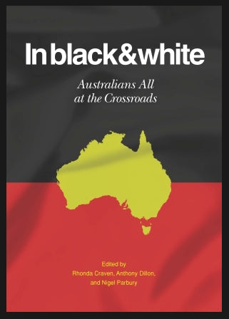 In black & white : Australians All at the Crossroads edited by Rhonda Craven, Anthony Dillon, and Nigel Parbury