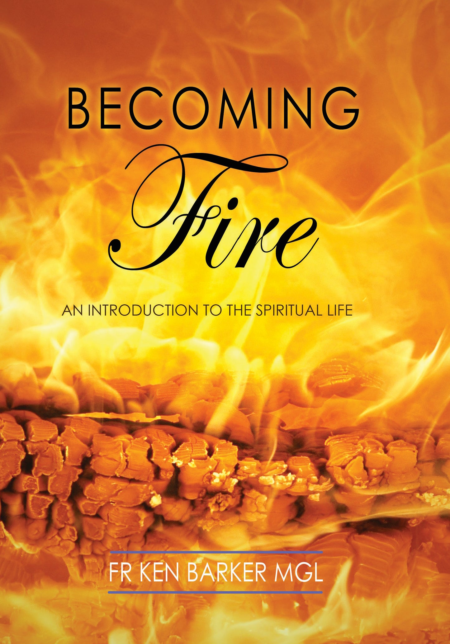 Becoming Fire by Fr Ken Barker