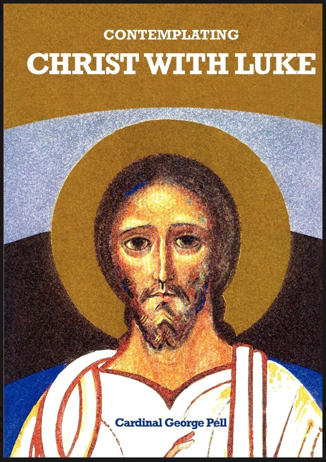 Contemplating Christ with Luke by Cardinal George Pell