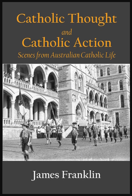 Catholic Thought and Catholic Action : Scenes from Australian Catholic Life by James Franklin