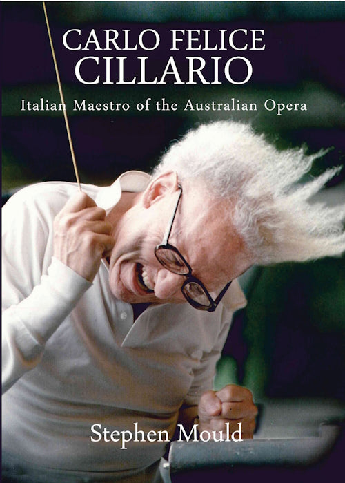 Carlo Felice Cillario : Italian Maestro of the Australian Opera by Stephen Mould