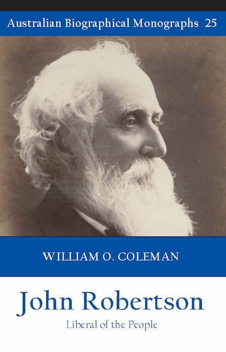 John Robertson : Liberal of the People by William O. Coleman (Australian Biographical Monographs 25)