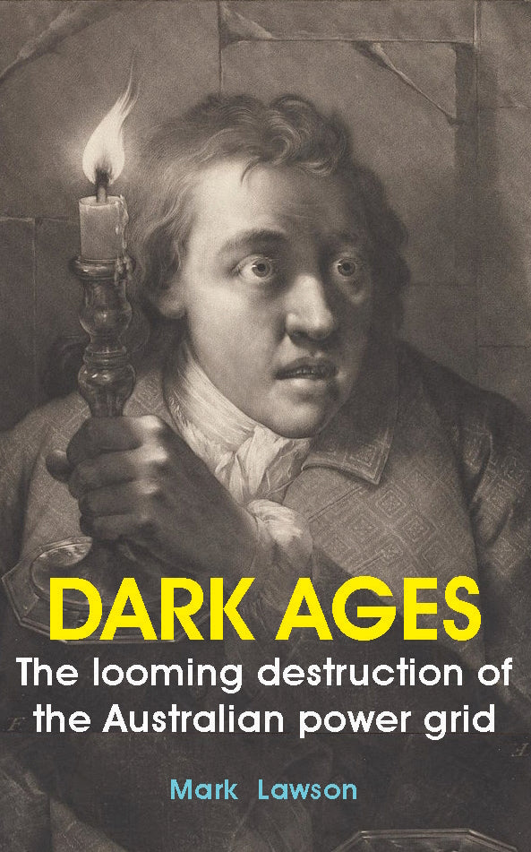 Dark Ages : The looming destruction of the Australian power grid by Mark Lawson
