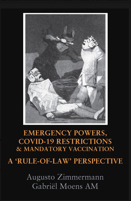 Emergency Powers, Covid19 Restrictions and Mandatory Vaccination : A rule of Law Perspective edited by Augusto Zimmermann and Gabriël Moens AM