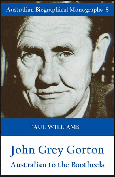 John Grey Gorton : Australian to the Bootheels by Paul Williams (Australian Biographical Monographs, No 8)