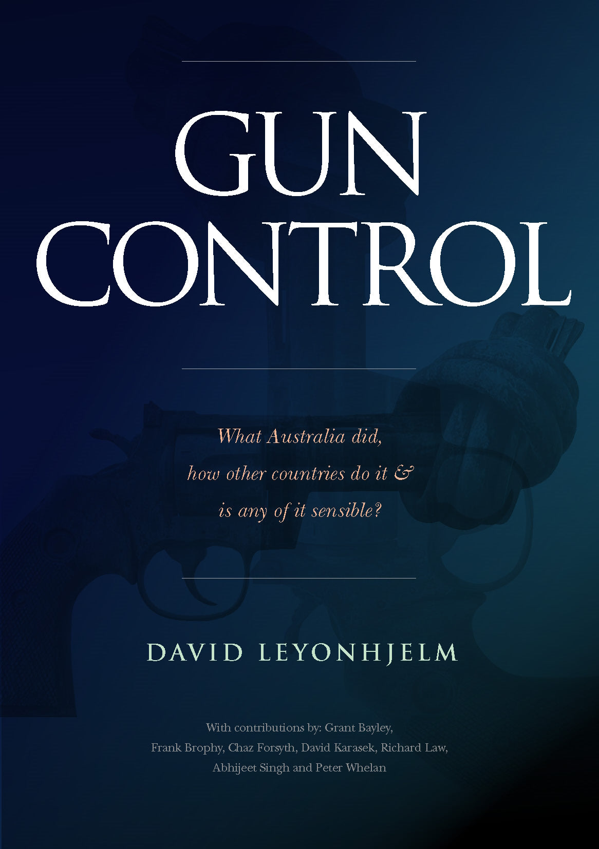Gun Control : What Australia did, how other countries do it & is any of it sensible? by David Leyonhjelm