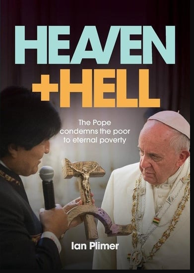 Heaven and Hell : the Pope condemns the poor to eternal poverty by Ian Plimer