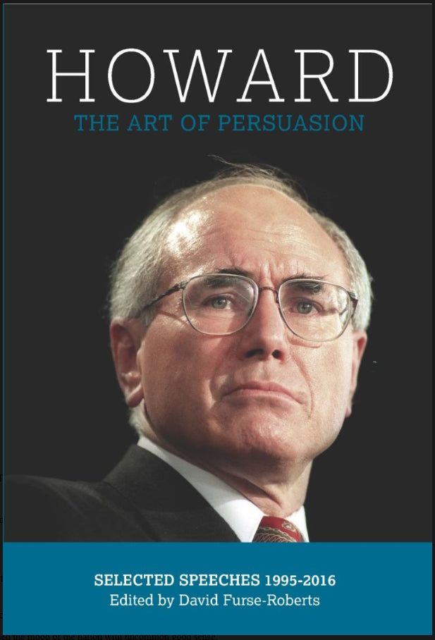 Howard : The Art of Persuasion, selected speeches 1995-2016 edited by David Furse-Roberts