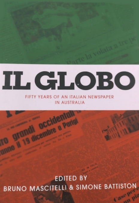 Il Globo : Fifty Years of an Italian Newspaper in Australia edited by Bruno Mascitelli and Simone Battiston
