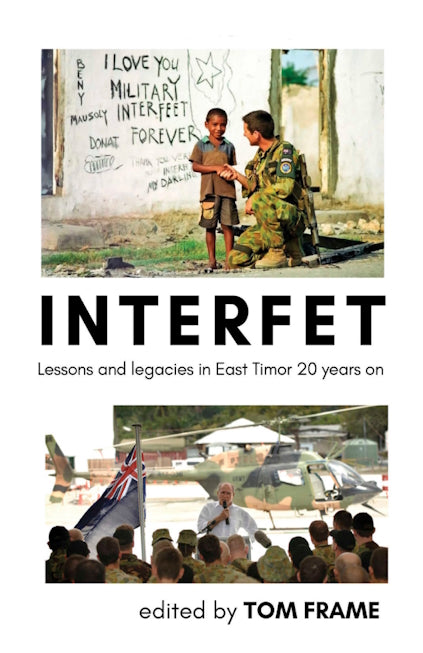 Interfet : Lessons and legacies from East Timor 20 years on edited by Tom Frame