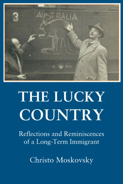 The Lucky Country : Reflections and Reminiscences of a Long-Term Immigrant by Christo Moskovsky