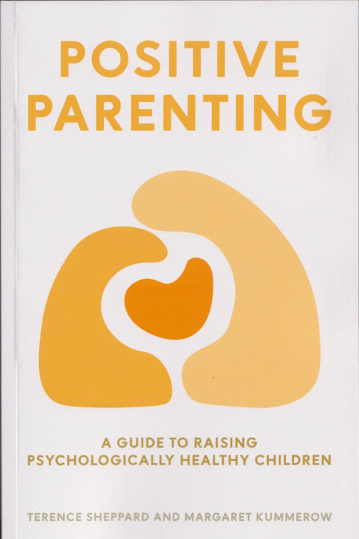 Positive Parenting : A Guide to Raising Psychologically Healthy Children by Terence Sheppard and Margaret Kummerow