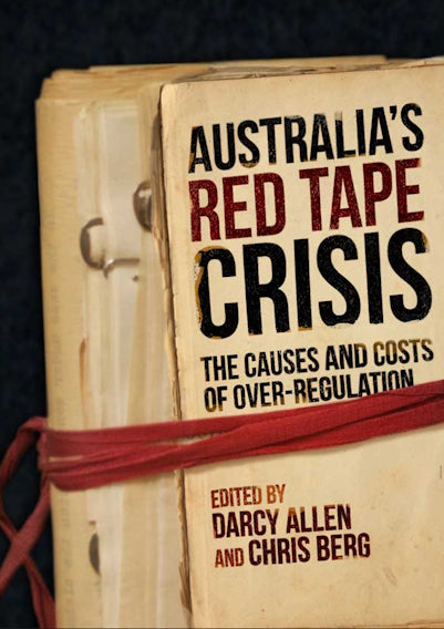 Australia's Red Tape Crisis : The Causes and Costs of Over-regulation edited by Darcy Allen and Chris Berg