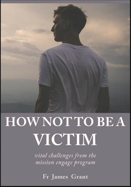 How Not to be a Victim : vital challenges from the mission engage program by Fr James Grant