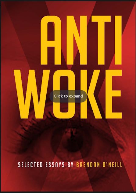 Anti-Woke : Selected Essays by Brendan O'Neill