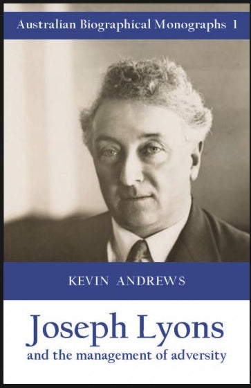 Joseph Lyons and the management of adversity by Kevin Andrews (Australian Biographical Monographs 1)