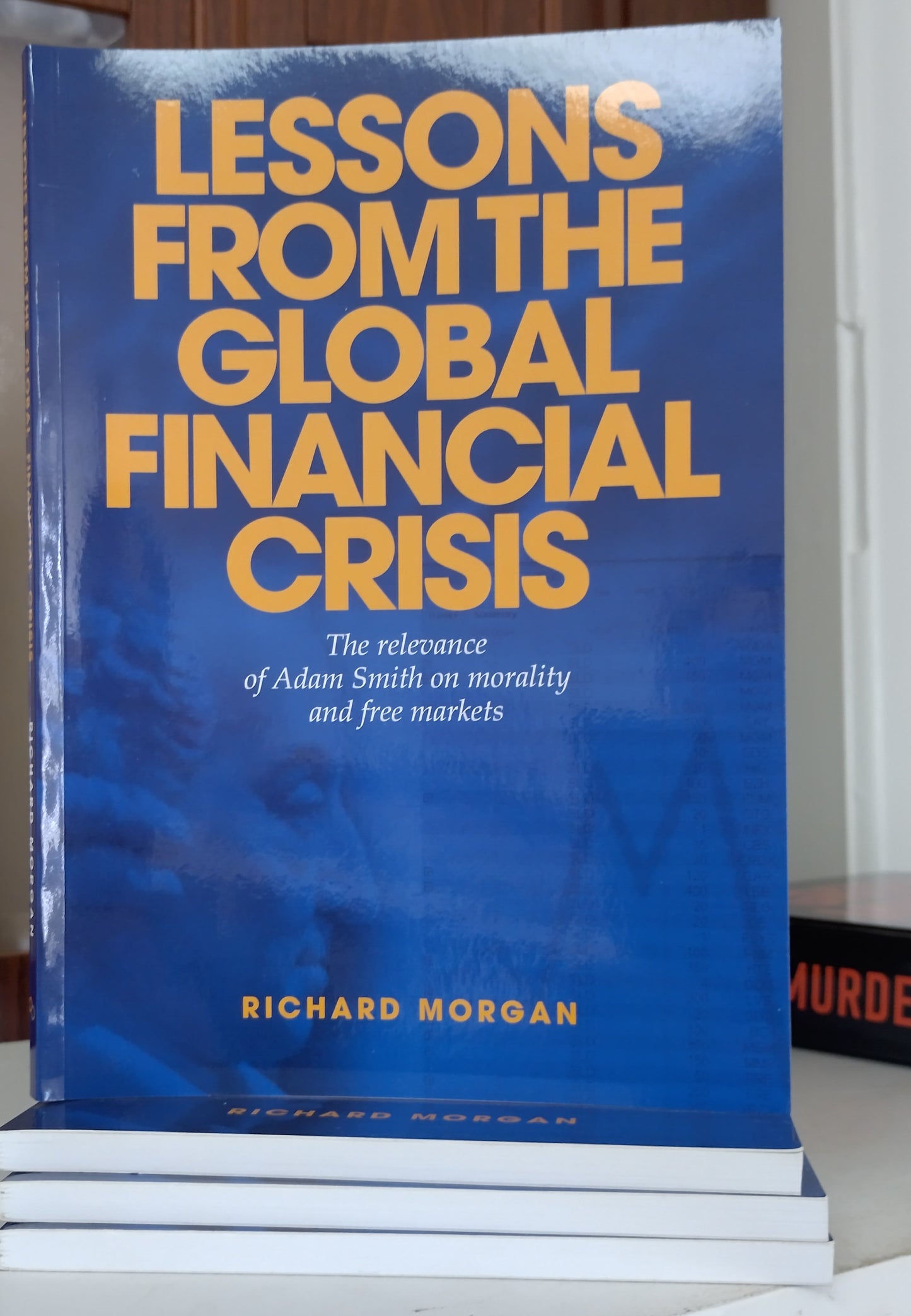 Lessons from the global financial crisis : the relevance of Adam Smith on morality and free markets by Richard Morgan