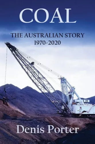 Coal : The Australian Story 1970-2020 by Denis Porter