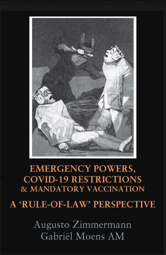 Emergency Powers, Covid19 Restrictions and Mandatory Vaccination : A rule of Law Perspective edited by Augusto Zimmermann and Gabriël Moens AM