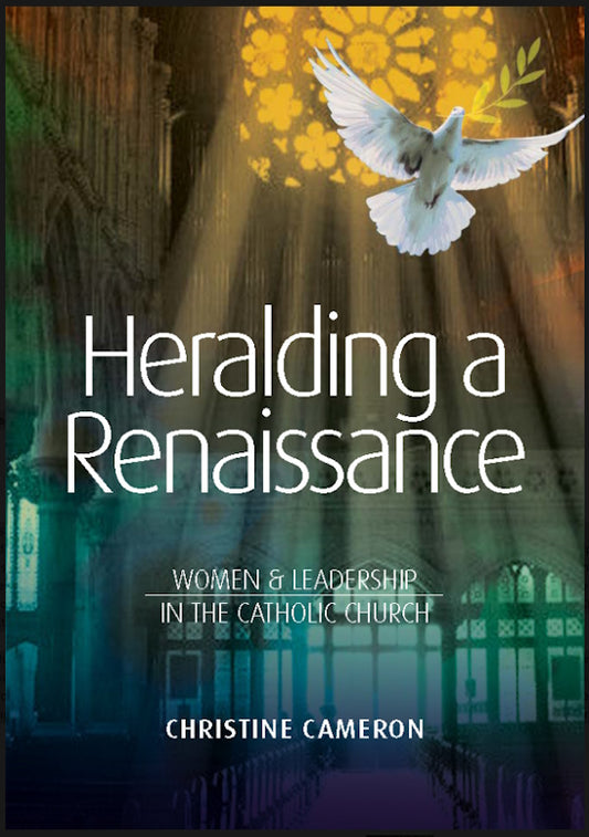Heralding a Renaissance: Women & Leadership in the Catholic Church by Christine Cameron
